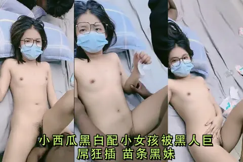 小西瓜黑白配小女孩被黑人巨屌狂插苗条黑妹