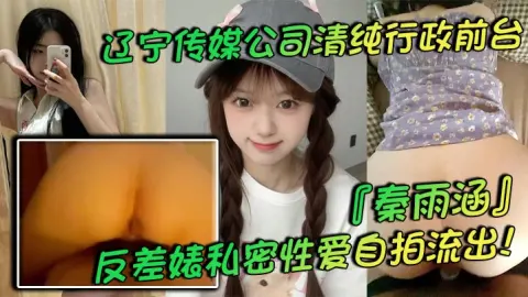 辽宁传媒公司清纯行政前台秦雨涵反差婊私密性爱自拍流出肥臀母狗的背后淫乱生活曝光