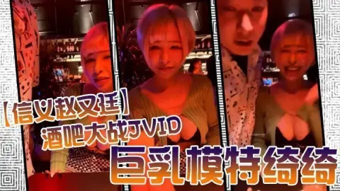 信义赵又廷酒吧大战JVID巨乳模特绮绮_回家在干一炮_两炮收官