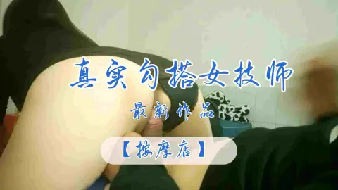【按摩店】最新作品真实勾搭女技师